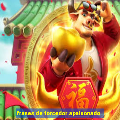 frases de torcedor apaixonado